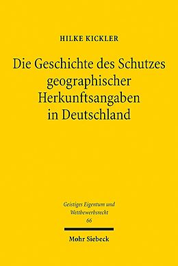 Kartonierter Einband Die Geschichte des Schutzes geographischer Herkunftsangaben in Deutschland von Hilke Kickler