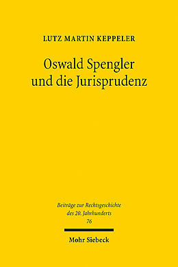 Kartonierter Einband Oswald Spengler und die Jurisprudenz von Lutz Martin Keppeler