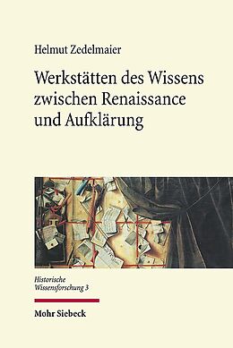 Kartonierter Einband Werkstätten des Wissens zwischen Renaissance und Aufklärung von Helmut Zedelmaier