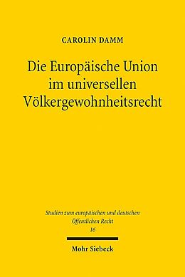 Kartonierter Einband Die Europäische Union im universellen Völkergewohnheitsrecht von Carolin Damm