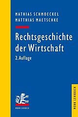 Kartonierter Einband Rechtsgeschichte der Wirtschaft von Mathias Schmoeckel, Matthias Maetschke