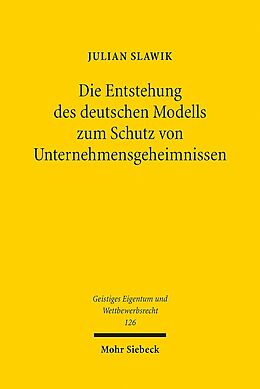 Kartonierter Einband Die Entstehung des deutschen Modells zum Schutz von Unternehmensgeheimnissen von Julian Slawik