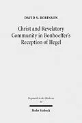 E-Book (pdf) Christ and Revelatory Community in Bonhoeffer's Reception of Hegel von David S. Robinson