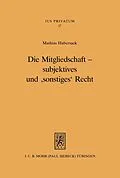E-Book (pdf) Die Mitgliedschaft - subjektives und 'sonstiges' Recht von Mathias Habersack