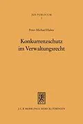 E-Book (pdf) Konkurrenzschutz im Verwaltungsrecht von Peter M. Huber