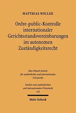 E-Book (pdf) Ordre-public-Kontrolle internationaler Gerichtsstandsvereinbarungen im autonomen Zuständigkeitsrecht von Matthias Weller
