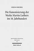 E-Book (pdf) Die Kanonisierung der Werke Martin Luthers im 16. Jahrhundert von Stefan Michel