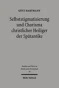 E-Book (pdf) Selbststigmatisierung und Charisma christlicher Heiliger der Spätantike von Götz Hartmann