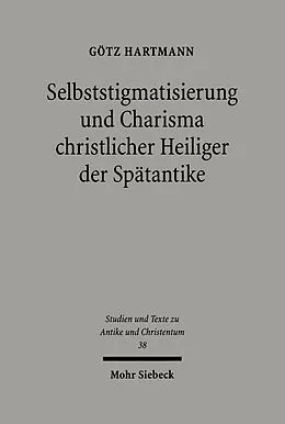 E-Book (pdf) Selbststigmatisierung und Charisma christlicher Heiliger der Spätantike von Götz Hartmann