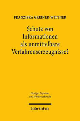 E-Book (pdf) Schutz von Informationen als unmittelbare Verfahrenserzeugnisse? von Franziska Greiner-Wittner