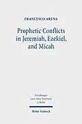E-Book (pdf) Prophetic Conflicts in Jeremiah, Ezekiel, and Micah von Francesco Arena