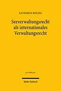 E-Book (pdf) Seeverwaltungsrecht als internationales Verwaltungsrecht von Katharina Reiling
