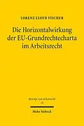 E-Book (pdf) Die Horizontalwirkung der EU-Grundrechtecharta im Arbeitsrecht von Lorenz Lloyd Fischer