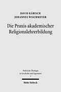 E-Book (pdf) Die Praxis akademischer Religionslehrerbildung von David Käbisch, Johannes Wischmeyer