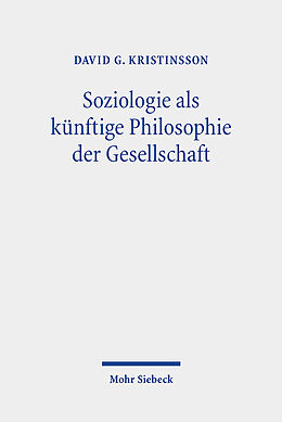 Kartonierter Einband Soziologie als künftige Philosophie der Gesellschaft von David G. Kristinsson