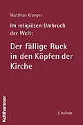 E-Book (pdf) Im religiösen Umbruch der Welt: Der fällige Ruck in den Köpfen der Kirche von Matthias Kroeger