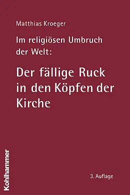 E-Book (pdf) Im religiösen Umbruch der Welt: Der fällige Ruck in den Köpfen der Kirche von Matthias Kroeger