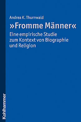 E-Book (pdf) &quot;Fromme Männer&quot; - eine empirische Studie zum Kontext von Biographie und Religion von Andrea Thurnwald