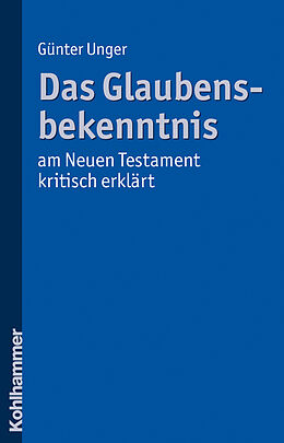 E-Book (pdf) Das Glaubensbekenntnis - am Neuen Testament kritisch erklärt von Günter Unger