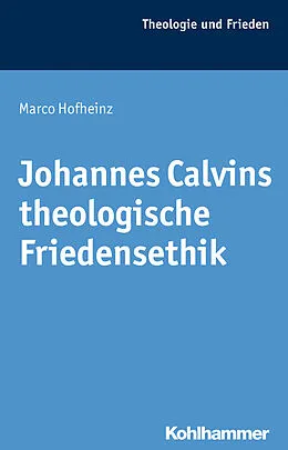 E-Book (pdf) Johannes Calvins theologische Friedensethik von Marco Hofheinz