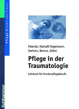E-Book (pdf) Pflege in der Traumatologie von Manfred-Raymond Felenda, Maria Klampfl-Vogelmann, Martina Seehars