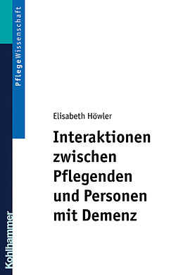 E-Book (pdf) Interaktionen zwischen Pflegenden und Personen mit Demenz von Elisabeth Höwler