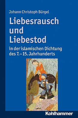 E-Book (epub) Liebesrausch und Liebestod in der islamischen Dichtung des 7. bis 15. Jahrhunderts von Johann Christoph Bürgel