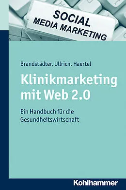 E-Book (epub) Klinikmarketing mit Web 2.0 von Mathias Brandstädter, Thomas W. Ullrich, Alexander Haertel