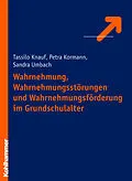 E-Book (epub) Wahrnehmung, Wahrnehmungsstörungen und Wahrnehmungsförderung im Grundschulalter von Petra Kormann, Tassilo Knauf, Sandra Hientzsch