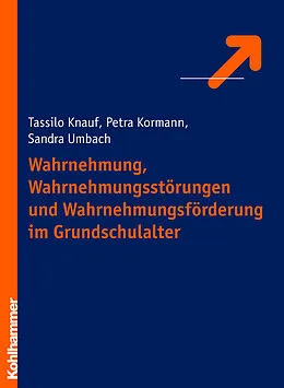 E-Book (epub) Wahrnehmung, Wahrnehmungsstörungen und Wahrnehmungsförderung im Grundschulalter von Petra Kormann, Tassilo Knauf, Sandra Hientzsch