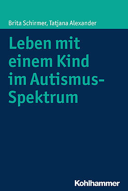 Kartonierter Einband Leben mit einem Kind im Autismus-Spektrum von Brita Schirmer, Tatjana Alexander