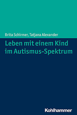 E-Book (pdf) Leben mit einem Kind im Autismus-Spektrum von Brita Schirmer, Tatjana Alexander