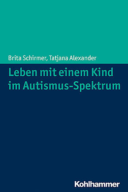E-Book (epub) Leben mit einem Kind im Autismus-Spektrum von Brita Schirmer, Tatjana Alexander
