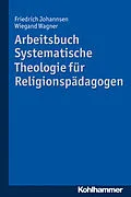 E-Book (epub) Arbeitsbuch Systematische Theologie für Religionspädagogen von Friedrich Johannsen, Wiegand Wagner