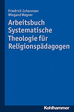 E-Book (epub) Arbeitsbuch Systematische Theologie für Religionspädagogen von Friedrich Johannsen, Wiegand Wagner