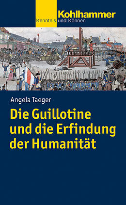 E-Book (epub) Die Guillotine und die Erfindung der Humanität von Angela Taeger