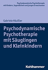 E-Book (pdf) Psychodynamische Psychotherapie mit Säuglingen und Kleinkindern von Gabriele Häußler