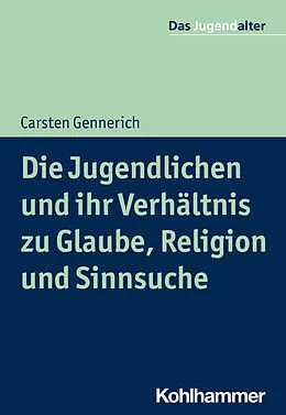 E-Book (epub) Die Jugendlichen und ihr Verhältnis zu Glaube, Religion und Sinnsuche von Carsten Gennerich
