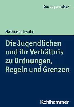 E-Book (epub) Die Jugendlichen und ihr Verhältnis zu Ordnungen, Regeln und Grenzen von Mathias Schwabe