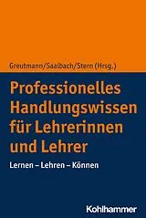 Kartonierter Einband Professionelles Handlungswissen für Lehrerinnen und Lehrer von Peter Greutmann, Henrik Saalbach, Elsbeth Stern