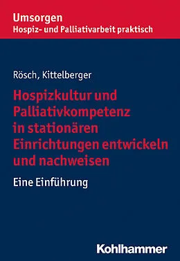 E-Book (epub) Hospizkultur und Palliativkompetenz in stationären Einrichtungen entwickeln und nachweisen von Frank Kittelberger, Erich Rösch