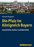 E-Book (pdf) Die Pfalz im Königreich Bayern von Karsten Ruppert