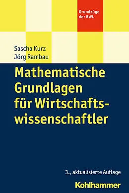 E-Book (pdf) Mathematische Grundlagen für Wirtschaftswissenschaftler von Sascha Kurz, Jörg Rambau