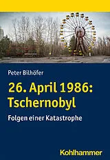 E-Book (epub) 26. April 1986: Tschernobyl von Peter Bilhöfer