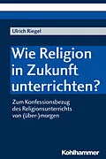 E-Book (pdf) Wie Religion in Zukunft unterrichten? von Ulrich Riegel