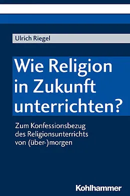 E-Book (pdf) Wie Religion in Zukunft unterrichten? von Ulrich Riegel