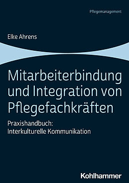Kartonierter Einband Mitarbeiterbindung und Integration von Pflegefachkräften von Elke Ahrens