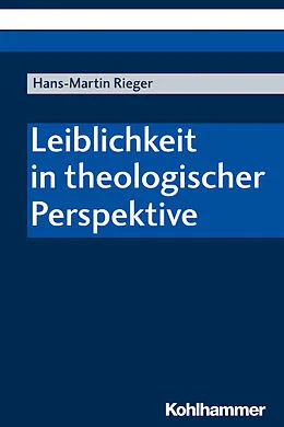 E-Book (pdf) Leiblichkeit in theologischer Perspektive von Hans-Martin Rieger
