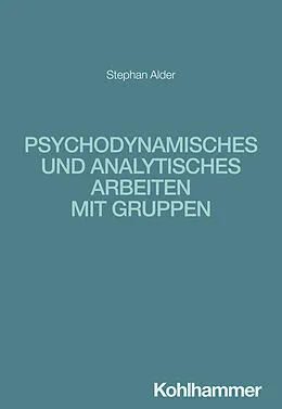 E-Book (epub) Psychodynamisches und analytisches Arbeiten mit Gruppen von Stephan Alder
