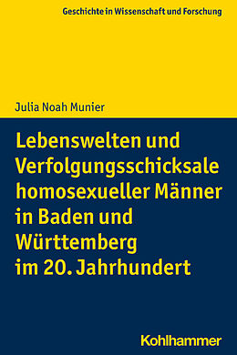 Kartonierter Einband Lebenswelten und Verfolgungsschicksale homosexueller Männer in Baden und Württemberg im 20. Jahrhundert von Julia Noah Munier
